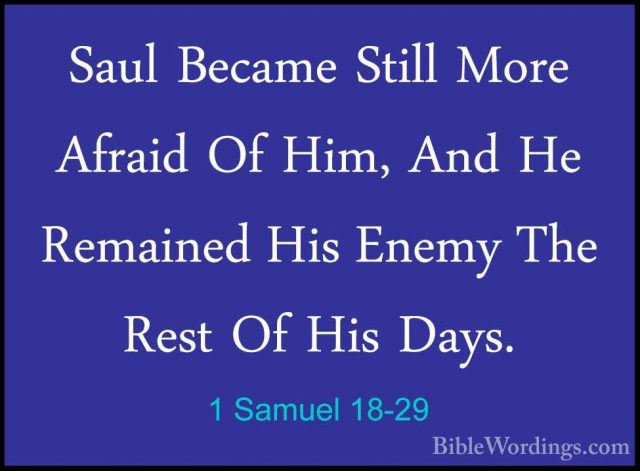 1 Samuel 18-29 - Saul Became Still More Afraid Of Him, And He RemSaul Became Still More Afraid Of Him, And He Remained His Enemy The Rest Of His Days. 