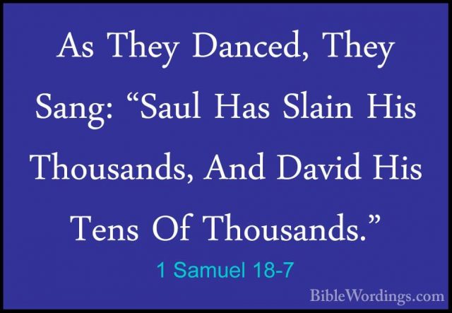 1 Samuel 18-7 - As They Danced, They Sang: "Saul Has Slain His ThAs They Danced, They Sang: "Saul Has Slain His Thousands, And David His Tens Of Thousands." 