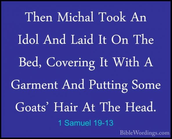 1 Samuel 19-13 - Then Michal Took An Idol And Laid It On The Bed,Then Michal Took An Idol And Laid It On The Bed, Covering It With A Garment And Putting Some Goats' Hair At The Head. 