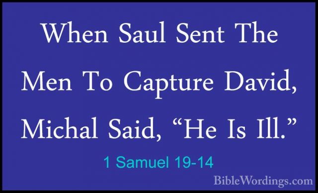 1 Samuel 19-14 - When Saul Sent The Men To Capture David, MichalWhen Saul Sent The Men To Capture David, Michal Said, "He Is Ill." 