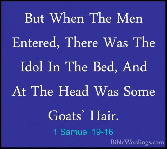 1 Samuel 19-16 - But When The Men Entered, There Was The Idol InBut When The Men Entered, There Was The Idol In The Bed, And At The Head Was Some Goats' Hair. 
