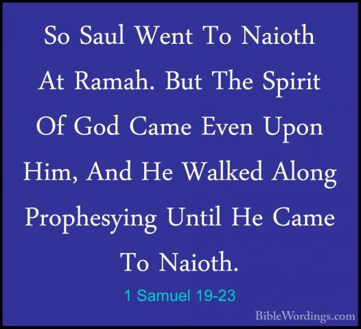 1 Samuel 19-23 - So Saul Went To Naioth At Ramah. But The SpiritSo Saul Went To Naioth At Ramah. But The Spirit Of God Came Even Upon Him, And He Walked Along Prophesying Until He Came To Naioth. 