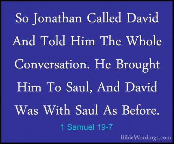 1 Samuel 19-7 - So Jonathan Called David And Told Him The Whole CSo Jonathan Called David And Told Him The Whole Conversation. He Brought Him To Saul, And David Was With Saul As Before. 