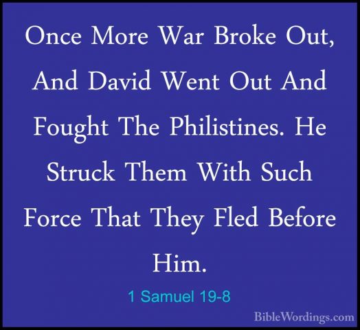 1 Samuel 19-8 - Once More War Broke Out, And David Went Out And FOnce More War Broke Out, And David Went Out And Fought The Philistines. He Struck Them With Such Force That They Fled Before Him. 
