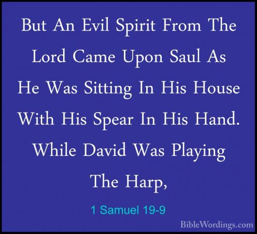 1 Samuel 19-9 - But An Evil Spirit From The Lord Came Upon Saul ABut An Evil Spirit From The Lord Came Upon Saul As He Was Sitting In His House With His Spear In His Hand. While David Was Playing The Harp, 