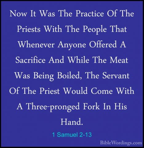 1 Samuel 2-13 - Now It Was The Practice Of The Priests With The PNow It Was The Practice Of The Priests With The People That Whenever Anyone Offered A Sacrifice And While The Meat Was Being Boiled, The Servant Of The Priest Would Come With A Three-pronged Fork In His Hand. 