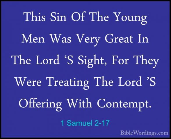 1 Samuel 2-17 - This Sin Of The Young Men Was Very Great In The LThis Sin Of The Young Men Was Very Great In The Lord 'S Sight, For They Were Treating The Lord 'S Offering With Contempt. 