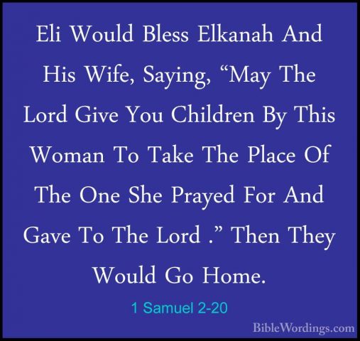 1 Samuel 2-20 - Eli Would Bless Elkanah And His Wife, Saying, "MaEli Would Bless Elkanah And His Wife, Saying, "May The Lord Give You Children By This Woman To Take The Place Of The One She Prayed For And Gave To The Lord ." Then They Would Go Home. 