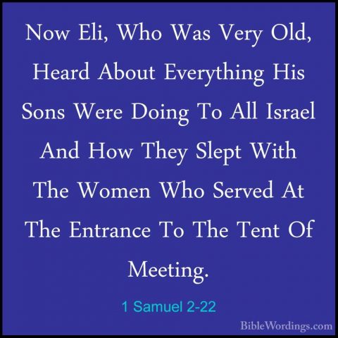 1 Samuel 2-22 - Now Eli, Who Was Very Old, Heard About EverythingNow Eli, Who Was Very Old, Heard About Everything His Sons Were Doing To All Israel And How They Slept With The Women Who Served At The Entrance To The Tent Of Meeting. 