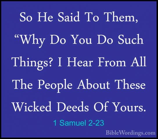 1 Samuel 2-23 - So He Said To Them, "Why Do You Do Such Things? ISo He Said To Them, "Why Do You Do Such Things? I Hear From All The People About These Wicked Deeds Of Yours. 