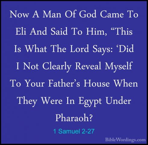1 Samuel 2-27 - Now A Man Of God Came To Eli And Said To Him, "ThNow A Man Of God Came To Eli And Said To Him, "This Is What The Lord Says: 'Did I Not Clearly Reveal Myself To Your Father's House When They Were In Egypt Under Pharaoh? 