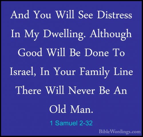 1 Samuel 2-32 - And You Will See Distress In My Dwelling. AlthougAnd You Will See Distress In My Dwelling. Although Good Will Be Done To Israel, In Your Family Line There Will Never Be An Old Man. 