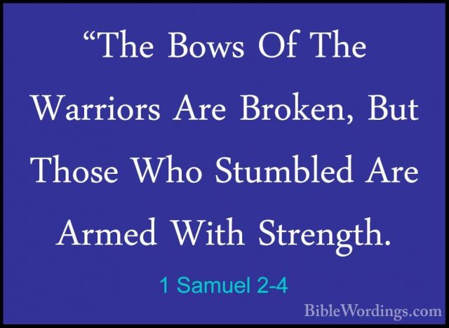 1 Samuel 2-4 - "The Bows Of The Warriors Are Broken, But Those Wh"The Bows Of The Warriors Are Broken, But Those Who Stumbled Are Armed With Strength. 