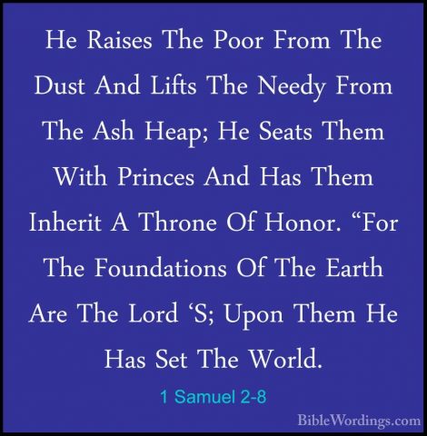 1 Samuel 2-8 - He Raises The Poor From The Dust And Lifts The NeeHe Raises The Poor From The Dust And Lifts The Needy From The Ash Heap; He Seats Them With Princes And Has Them Inherit A Throne Of Honor. "For The Foundations Of The Earth Are The Lord 'S; Upon Them He Has Set The World. 