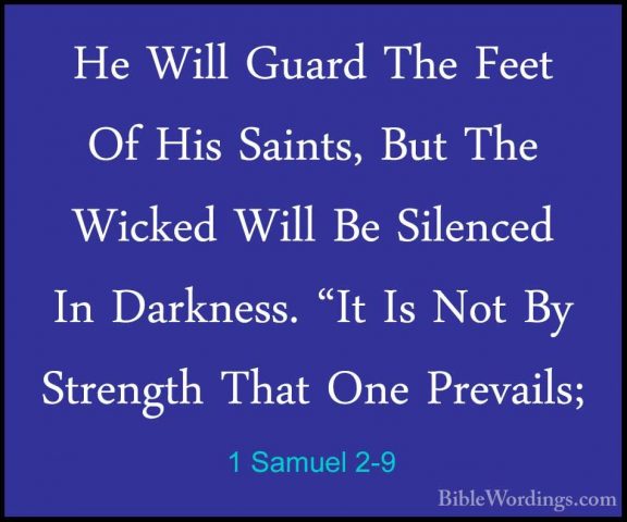 1 Samuel 2-9 - He Will Guard The Feet Of His Saints, But The WickHe Will Guard The Feet Of His Saints, But The Wicked Will Be Silenced In Darkness. "It Is Not By Strength That One Prevails; 
