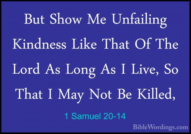 1 Samuel 20-14 - But Show Me Unfailing Kindness Like That Of TheBut Show Me Unfailing Kindness Like That Of The Lord As Long As I Live, So That I May Not Be Killed, 