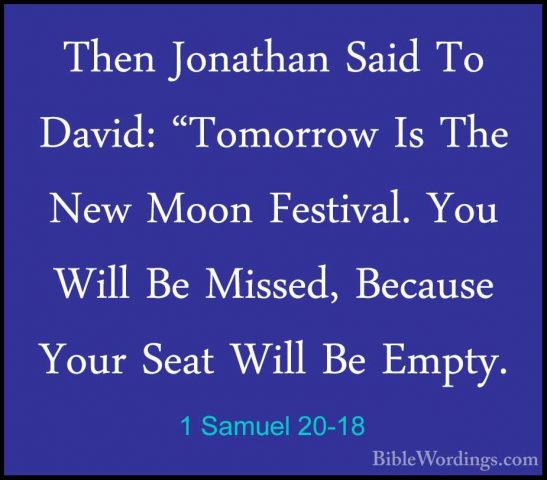 1 Samuel 20-18 - Then Jonathan Said To David: "Tomorrow Is The NeThen Jonathan Said To David: "Tomorrow Is The New Moon Festival. You Will Be Missed, Because Your Seat Will Be Empty. 