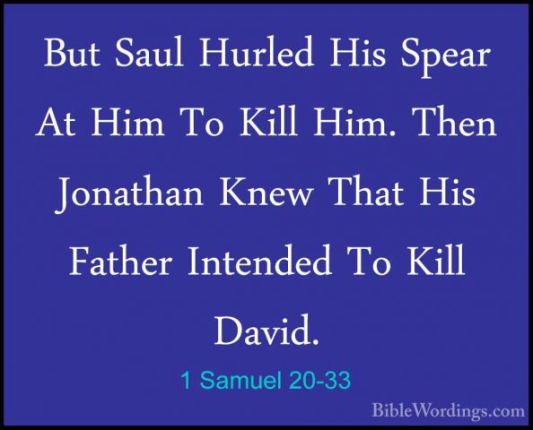1 Samuel 20-33 - But Saul Hurled His Spear At Him To Kill Him. ThBut Saul Hurled His Spear At Him To Kill Him. Then Jonathan Knew That His Father Intended To Kill David. 