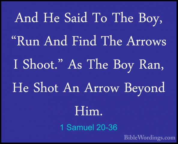 1 Samuel 20-36 - And He Said To The Boy, "Run And Find The ArrowsAnd He Said To The Boy, "Run And Find The Arrows I Shoot." As The Boy Ran, He Shot An Arrow Beyond Him. 