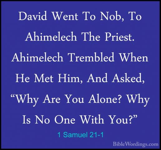 1 Samuel 21-1 - David Went To Nob, To Ahimelech The Priest. AhimeDavid Went To Nob, To Ahimelech The Priest. Ahimelech Trembled When He Met Him, And Asked, "Why Are You Alone? Why Is No One With You?" 