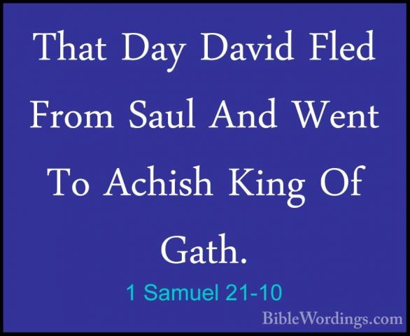 1 Samuel 21-10 - That Day David Fled From Saul And Went To AchishThat Day David Fled From Saul And Went To Achish King Of Gath. 