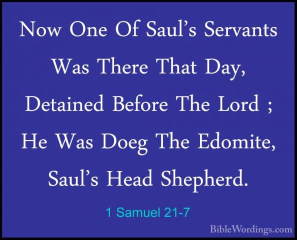 1 Samuel 21-7 - Now One Of Saul's Servants Was There That Day, DeNow One Of Saul's Servants Was There That Day, Detained Before The Lord ; He Was Doeg The Edomite, Saul's Head Shepherd. 
