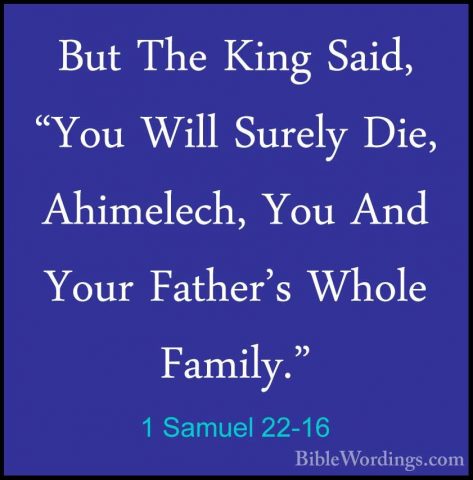 1 Samuel 22-16 - But The King Said, "You Will Surely Die, AhimeleBut The King Said, "You Will Surely Die, Ahimelech, You And Your Father's Whole Family." 