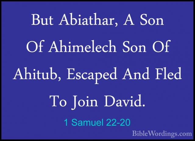 1 Samuel 22-20 - But Abiathar, A Son Of Ahimelech Son Of Ahitub,But Abiathar, A Son Of Ahimelech Son Of Ahitub, Escaped And Fled To Join David. 