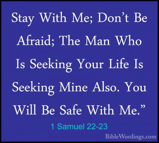 1 Samuel 22-23 - Stay With Me; Don't Be Afraid; The Man Who Is SeStay With Me; Don't Be Afraid; The Man Who Is Seeking Your Life Is Seeking Mine Also. You Will Be Safe With Me."