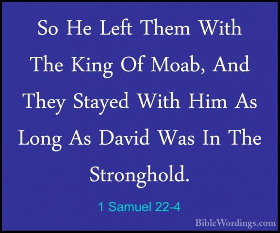 1 Samuel 22-4 - So He Left Them With The King Of Moab, And They SSo He Left Them With The King Of Moab, And They Stayed With Him As Long As David Was In The Stronghold. 