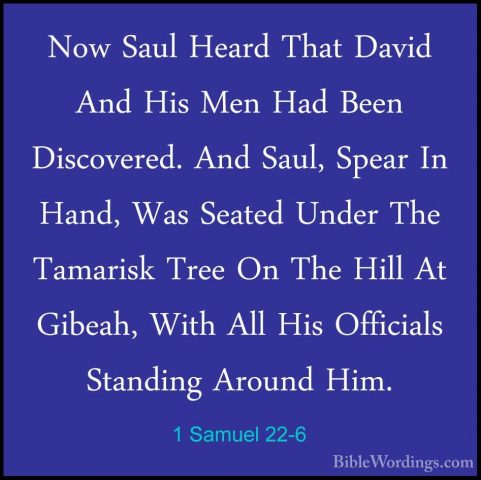 1 Samuel 22-6 - Now Saul Heard That David And His Men Had Been DiNow Saul Heard That David And His Men Had Been Discovered. And Saul, Spear In Hand, Was Seated Under The Tamarisk Tree On The Hill At Gibeah, With All His Officials Standing Around Him. 