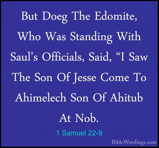 1 Samuel 22-9 - But Doeg The Edomite, Who Was Standing With Saul'But Doeg The Edomite, Who Was Standing With Saul's Officials, Said, "I Saw The Son Of Jesse Come To Ahimelech Son Of Ahitub At Nob. 