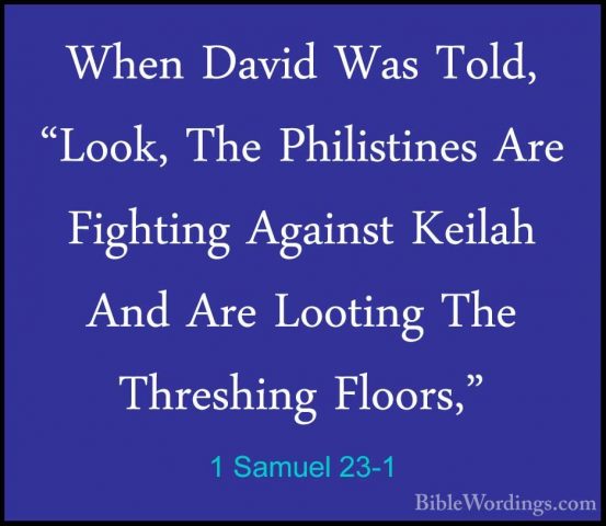 1 Samuel 23-1 - When David Was Told, "Look, The Philistines Are FWhen David Was Told, "Look, The Philistines Are Fighting Against Keilah And Are Looting The Threshing Floors," 