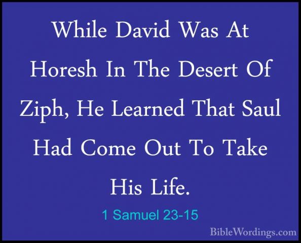 1 Samuel 23-15 - While David Was At Horesh In The Desert Of Ziph,While David Was At Horesh In The Desert Of Ziph, He Learned That Saul Had Come Out To Take His Life. 