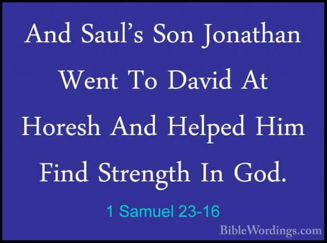 1 Samuel 23-16 - And Saul's Son Jonathan Went To David At HoreshAnd Saul's Son Jonathan Went To David At Horesh And Helped Him Find Strength In God. 