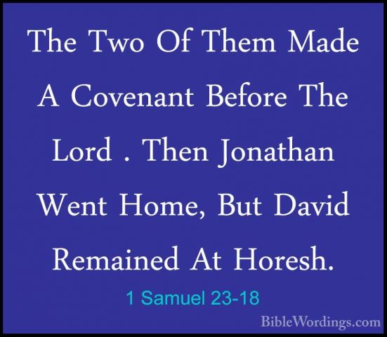 1 Samuel 23-18 - The Two Of Them Made A Covenant Before The LordThe Two Of Them Made A Covenant Before The Lord . Then Jonathan Went Home, But David Remained At Horesh. 