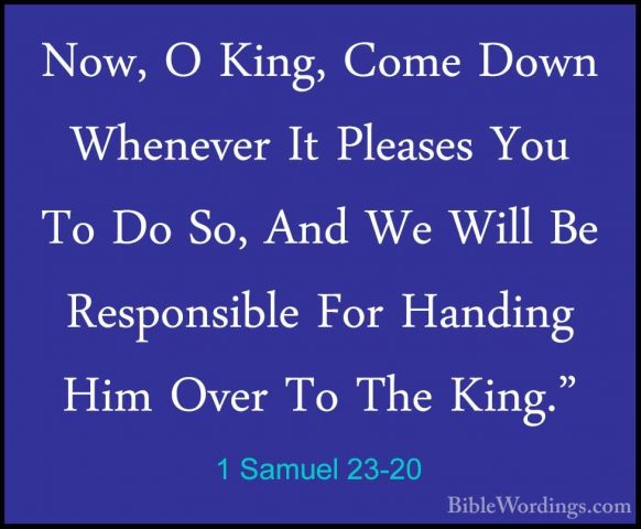 1 Samuel 23-20 - Now, O King, Come Down Whenever It Pleases You TNow, O King, Come Down Whenever It Pleases You To Do So, And We Will Be Responsible For Handing Him Over To The King." 