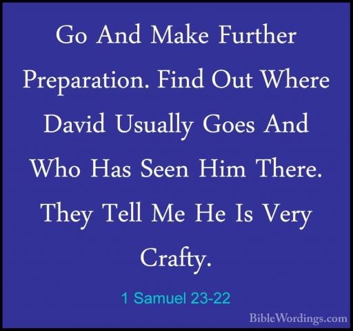 1 Samuel 23-22 - Go And Make Further Preparation. Find Out WhereGo And Make Further Preparation. Find Out Where David Usually Goes And Who Has Seen Him There. They Tell Me He Is Very Crafty. 