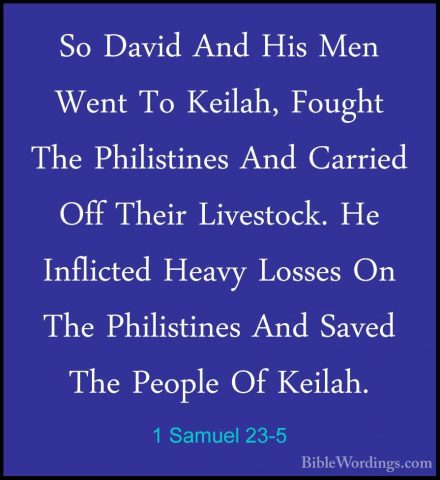 1 Samuel 23-5 - So David And His Men Went To Keilah, Fought The PSo David And His Men Went To Keilah, Fought The Philistines And Carried Off Their Livestock. He Inflicted Heavy Losses On The Philistines And Saved The People Of Keilah. 