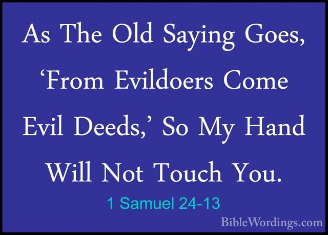 1 Samuel 24-13 - As The Old Saying Goes, 'From Evildoers Come EviAs The Old Saying Goes, 'From Evildoers Come Evil Deeds,' So My Hand Will Not Touch You. 
