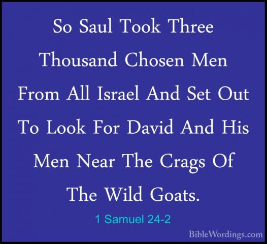 1 Samuel 24-2 - So Saul Took Three Thousand Chosen Men From All ISo Saul Took Three Thousand Chosen Men From All Israel And Set Out To Look For David And His Men Near The Crags Of The Wild Goats. 