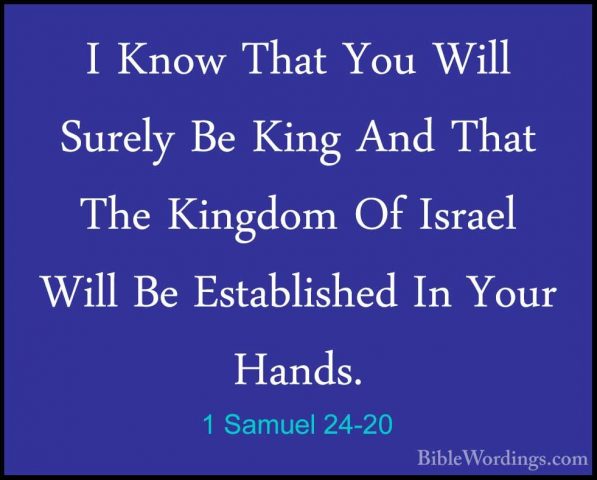 1 Samuel 24-20 - I Know That You Will Surely Be King And That TheI Know That You Will Surely Be King And That The Kingdom Of Israel Will Be Established In Your Hands. 