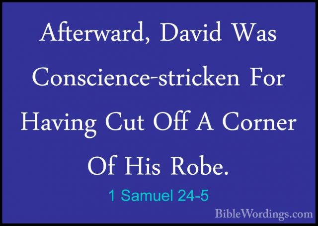 1 Samuel 24-5 - Afterward, David Was Conscience-stricken For HaviAfterward, David Was Conscience-stricken For Having Cut Off A Corner Of His Robe. 