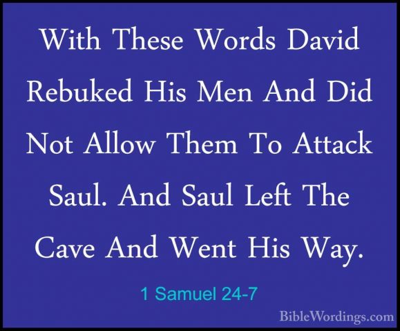 1 Samuel 24-7 - With These Words David Rebuked His Men And Did NoWith These Words David Rebuked His Men And Did Not Allow Them To Attack Saul. And Saul Left The Cave And Went His Way. 