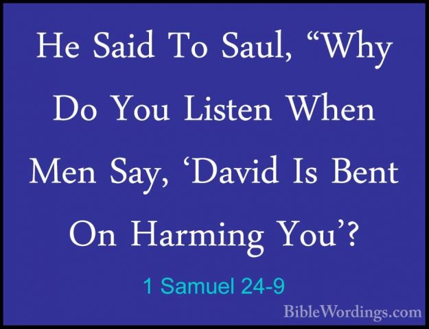 1 Samuel 24-9 - He Said To Saul, "Why Do You Listen When Men Say,He Said To Saul, "Why Do You Listen When Men Say, 'David Is Bent On Harming You'? 