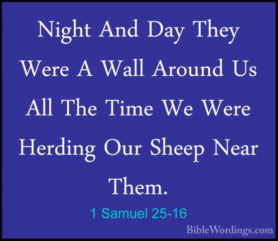 1 Samuel 25-16 - Night And Day They Were A Wall Around Us All TheNight And Day They Were A Wall Around Us All The Time We Were Herding Our Sheep Near Them. 