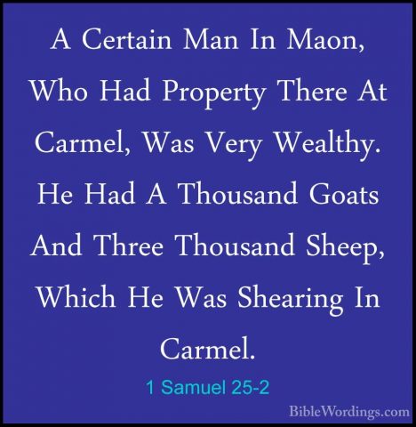 1 Samuel 25-2 - A Certain Man In Maon, Who Had Property There AtA Certain Man In Maon, Who Had Property There At Carmel, Was Very Wealthy. He Had A Thousand Goats And Three Thousand Sheep, Which He Was Shearing In Carmel. 