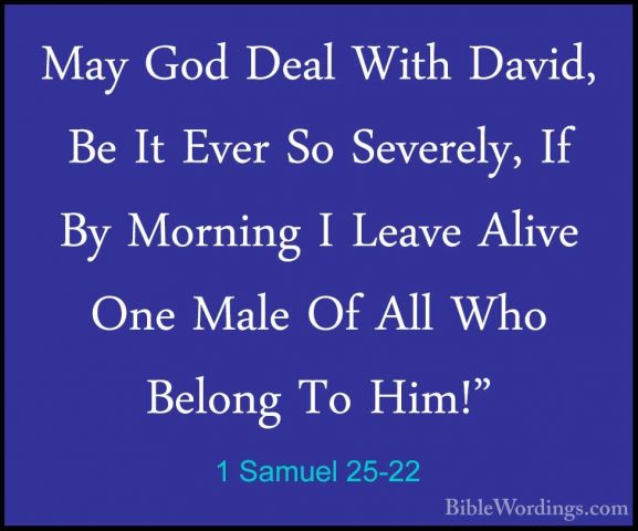 1 Samuel 25-22 - May God Deal With David, Be It Ever So Severely,May God Deal With David, Be It Ever So Severely, If By Morning I Leave Alive One Male Of All Who Belong To Him!" 