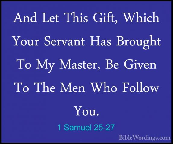 1 Samuel 25-27 - And Let This Gift, Which Your Servant Has BroughAnd Let This Gift, Which Your Servant Has Brought To My Master, Be Given To The Men Who Follow You. 