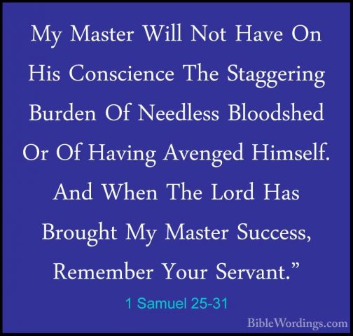 1 Samuel 25-31 - My Master Will Not Have On His Conscience The StMy Master Will Not Have On His Conscience The Staggering Burden Of Needless Bloodshed Or Of Having Avenged Himself. And When The Lord Has Brought My Master Success, Remember Your Servant." 